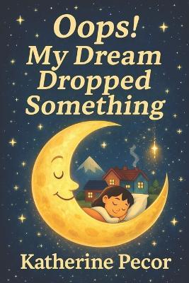 Oops! My Dream Dropped Something - Katherine Pecor - cover