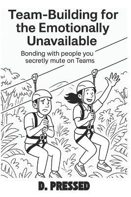 Team-Building for the Emotionally Unavailable: Bonding with people you secretly mute on Teams - D Pressed - cover
