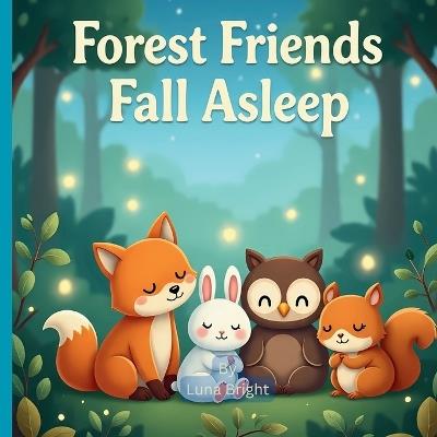 Forest Friends Fall Asleep: A Gentle Bedtime Story About Calm, Friendship & Sweet Dreams (Ages 3-8) - Luna Bright - cover