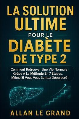 La Solution Ultime Pour Le Diabète de Type 2: Comment retrouver une vie normale grâce à la méthode en 7 étapes, même si vous vous sentez désespéré ! - Allan Le Grand - cover