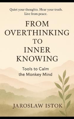 From Overthinking to Inner Knowing: Tools to Calm the Monkey Mind - Jaroslaw Istok - cover