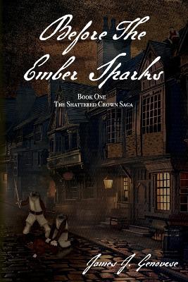 Before The Ember Sparks: Book One: The Shattered Crown Saga - James J Genovese - cover