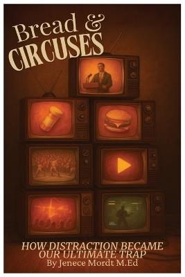 Bread & Circuses: How Distraction Became Our Ultimate Trap - Jenece Mordt - cover