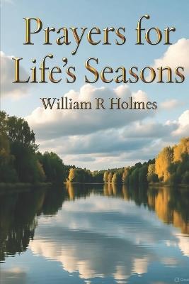 Prayers for Life's Seasons: Collection of Personal and Thoughts - William R Holmes - cover