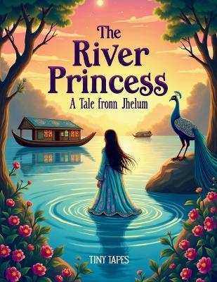 The River Princess - A Tale from Jhelum: A magical South Asian fairy tale about courage, kindness, and the power of nature. - Tiny Tapes - cover