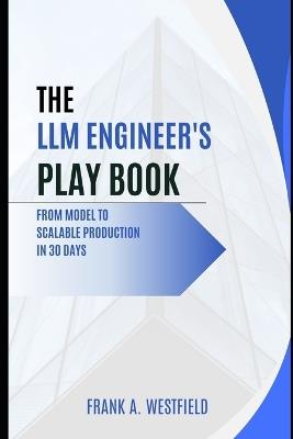 The LLM Engineer's Playbook: From Model to Scalable Production in 30 Days - Lewis Hilton - cover