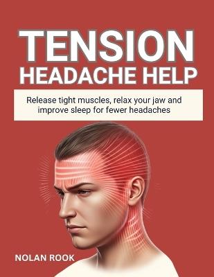 Tension Headache Help: Release tight muscles, relax your jaw and improve sleep for fewer headaches - Nolan Rook - cover