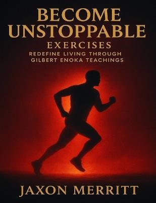 Become Unstoppable Exercises: Redefine Living through Gilbert Enoka Teachings - Jaxon Merritt - cover