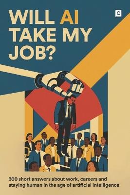 Will AI Take My Job?: 300 short answers about work, careers and staying human in the age of artificial intelligence - Codapress Publishing - cover