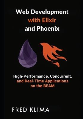 Web Development with Elixir and Phoenix: High-Performance, Concurrent, and Real-Time Applications on the BEAM - Fred Klima - cover