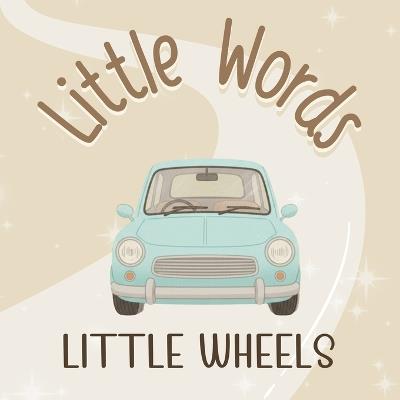 Little Words - LITTLE WHEELS: A First Words Book About Vehicles in Rhyme in Warm Neutral Aesthetic and Early Spanish Word Introduction - Maria Lucia Creative - cover