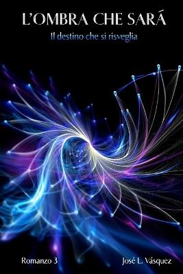 L'Ombra Che Sarà: Il destino che si risveglia - José Luis Vásquez - cover