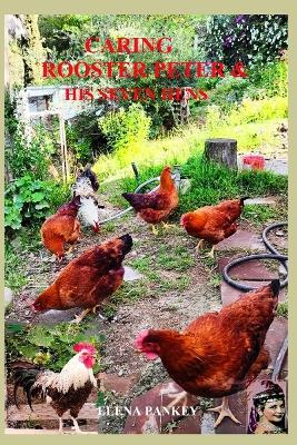 Caring Rooster Peter & His 7 Hens: Real Stories and More - Elena Pankey - cover