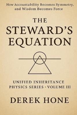 The Steward's Equation: How Accountability Becomes Symmetry, and Wisdom Becomes Force - Derek Hone - cover