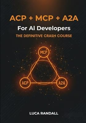 ACP + MCP + A2A for AI Developers: The Definitive Crash Course - Luca Randall - cover