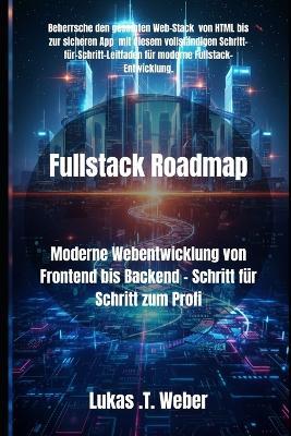 Fullstack Roadmap: Moderne Webentwicklung von Frontend bis Backend Schritt für Schritt zum Profi - Lukas T Weber - cover