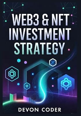 Web3 & NFT Investment Strategy: "Mastering the Future of Digital Assets: A Comprehensive Guide to Web3 and NFT Investment Strategies" - Devon Coder - cover