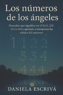 Los Números de los Ángeles: Descubre qué significa ver el 1111, 222, 333 o 444 y aprende a interpretar las señales del universo - Daniela Escrivá - cover