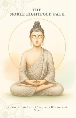 The Noble Eightfold Path: A Practical Guide to Living with Wisdom and Peace - Gareth Williams - cover