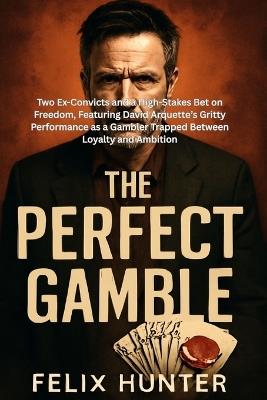 The Perfect Gamble: Two Ex-Convicts and a High-Stakes Bet on Freedom, Featuring David Arquette's Gritty Performance as a Gambler Trapped Between Loyalty and Ambition - Felix Hunter - cover