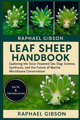 Leaf Sheep Handbook: Exploring the Solar-Powered Sea Slug: Science, Symbiosis, and the Future of Marine Microfauna Conservation - Raphael Gibson - cover