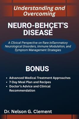 Understanding and Overcoming Neuro-Behçet's Disease: A Clinical Perspective on Rare Inflammatory Neurological Disorders, Immune Modulation, and Symptom Management Strategies - Nelson G Clement - cover