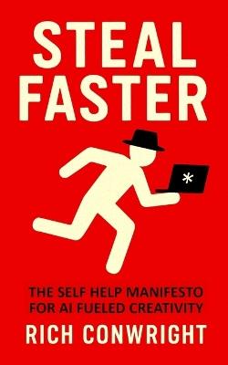 Steal Faster: The Self Help Manifesto for AI Fueled Creativity - Rich Conwright - cover