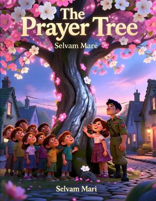 The Prayer Tree: A tree in the middle of a town blooms only when children whisper prayers - Selvam Mari - cover