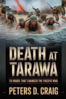 Death at Tarawa: 76 Hours That Changed the Pacific War - Peters D Craig - cover