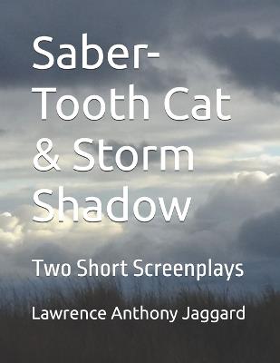 Saber-Tooth Cat & Storm Shadow: Two Short Screenplays - Lawrence Anthony Jaggard - cover
