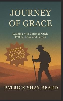 Journey of Grace: Walking with Christ through Calling, Loss, and Legacy - Patrick Shay Beard - cover