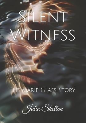 Silent Witness: The Marie Glass Story - Julia Shelton - cover