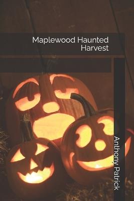 Maplewood Haunted Harvest - Anthony Patrick - cover