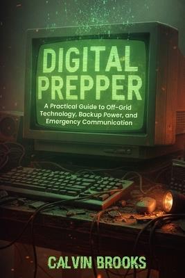 Digital Prepper: A Practical Guide to Off-Grid Technology, Backup Power, and Emergency Communication - Calvin Brooks - cover
