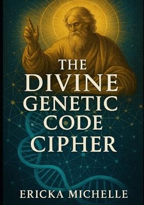 The Divine Genetic Code Cipher - Ericka Michelle - cover