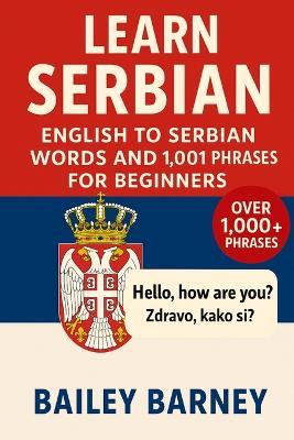 Learn Serbian: English to Serbian Words and 1,001 Phrases for Beginners - Bailey Barney - cover