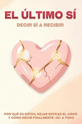 El último sí: decir sí a recibir: Por qué es difícil dejar entrar el amor y cómo decir finalmente sí a todo - Sherry Lee - cover