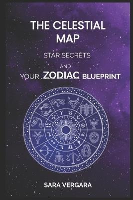 The Celestial Map: Star Secrets and Your Zodiac Blueprint - Sara Vergara - cover