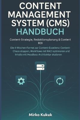 Content Management System (Cms) Handbuch: Content-Strategie, Redaktionsplanung & Content ROI: Die 4-Wochen-Formel zur Content-Exzellenz: Content-Chaos stoppen, Workflows mit RACI optimieren - Mirko Kukuk - cover