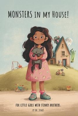 Monsters in my House!: A book for little girls with stinky brothers. A Funny Sibling Story for Kids Ages 3-7. - Jones - cover
