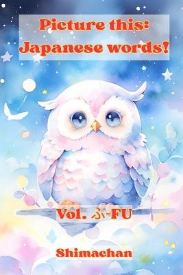 Picture this: Japanese words! Vol. ふ-FU: For Absolute Beginners: A Visual Guide to Japanese Pronunciation & Pitch Accent - Shimachan - cover