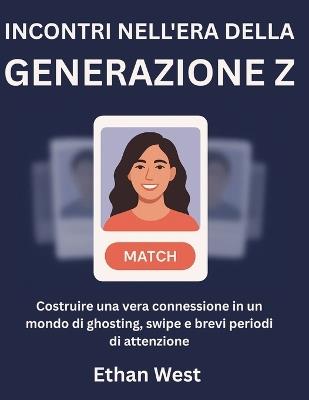 Incontri nell'era della Generazione Z: Costruire una vera connessione in un mondo di ghosting, swipe e brevi periodi di attenzione - Ethan West - cover