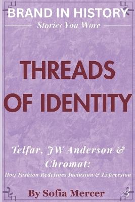 Threads of Identity: Telfar, JW Anderson & Chromat: How Fashion Redefines Inclusion & Expression - Sofia Mercer - cover