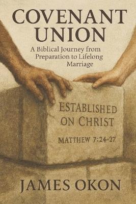 Covenant Union: A Biblical Journey from Preparation to Lifelong Marriage - James Okon - cover