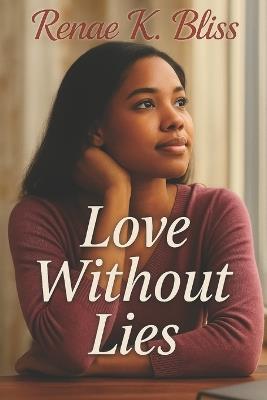 Love Without Lies: Learning to Love Without Losing Yourself - Renae K Bliss - cover