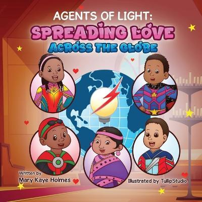 Agents of Light: Spreading Love Across the Globe - Mary Kaye Holmes - cover