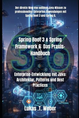Spring Boot 3 & Spring Framework 6 Das Praxis-Handbuch: Enterprise-Entwicklung mit Java: Architektur, Patterns und Best Practices - Lukas T Weber - cover