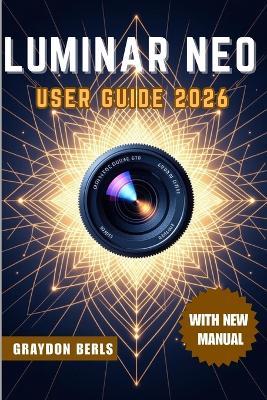 Luminar Neo User Guide 2026 - Graydon Berls - cover