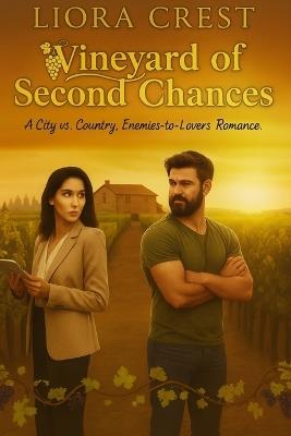 Vineyard of Second Chances: A City vs. Country, Enemies-to-Lovers Romance - Liora Crest - cover