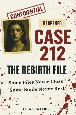 Case 212: The Rebirth File - A mind-bending psychological thriller about memory, murder, and the soul that remembers - Tejas Patthi - cover